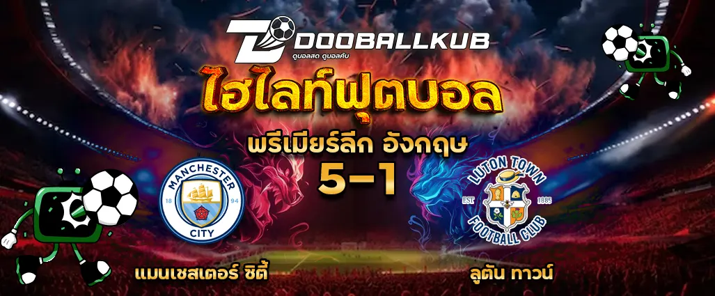 ปกไฮไลท์ฟุตบอล แมนเชสเตอร์ ซิตี้ 5 -1 ลูตัน ทาวน์ โดยดูบอลคับ